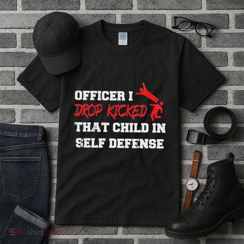 Officer I Drop Kicked That Child In Self Defense Apparel Tall T-Shirt