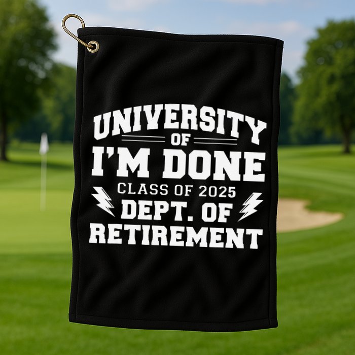 Of Im Done Class Of 2025 Dept Of Retirement Golf Towel