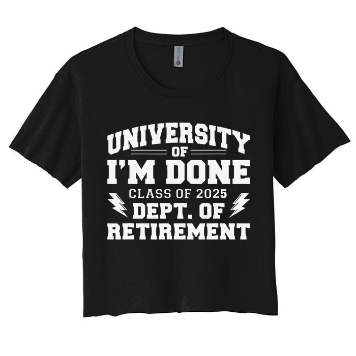 Of Im Done Class Of 2025 Dept Of Retirement Crop Top