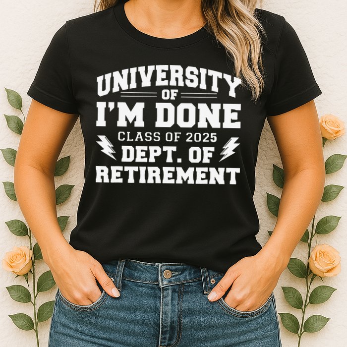 Of Im Done Class Of 2025 Dept Of Retirement Womens T-Shirt