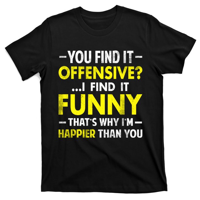 Offensive I Find It Funny Happier Humor Fun Gift Tee T-Shirt