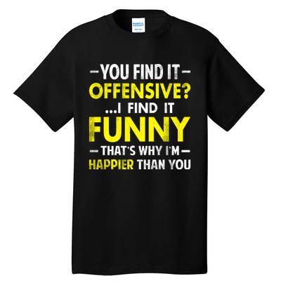 Offensive I Find It Funny Happier Humor Fun Gift Tee Tall T-Shirt