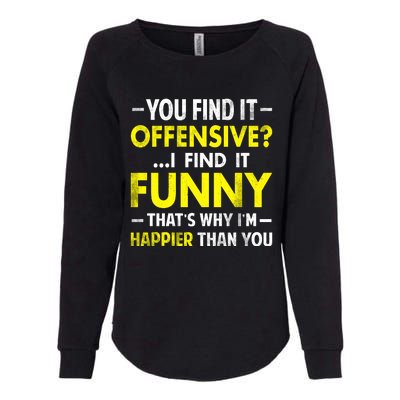 Offensive I Find It Funny Happier Humor Fun Gift Tee Womens California Wash Sweatshirt