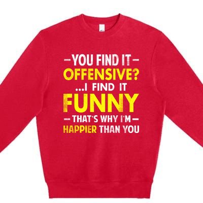 Offensive I Find It Funny Happier Humor Fun Gift Tee Premium Crewneck Sweatshirt