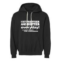 Omighty I Get Prettier And Hotter Everyday I CanT Wait For Tomorrow Garment-Dyed Fleece Hoodie