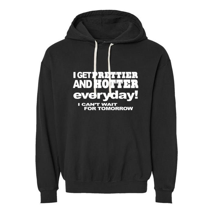 Omighty I Get Prettier And Hotter Everyday I CanT Wait For Tomorrow Garment-Dyed Fleece Hoodie