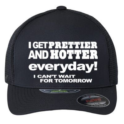 Omighty I Get Prettier And Hotter Everyday I CanT Wait For Tomorrow Flexfit Unipanel Trucker Cap