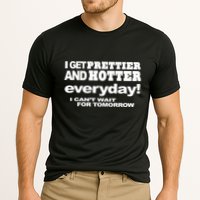 Omighty I Get Prettier And Hotter Everyday I CanT Wait For Tomorrow Performance Shirt