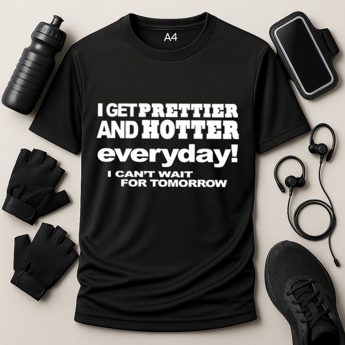 Omighty I Get Prettier And Hotter Everyday I CanT Wait For Tomorrow Performance Shirt