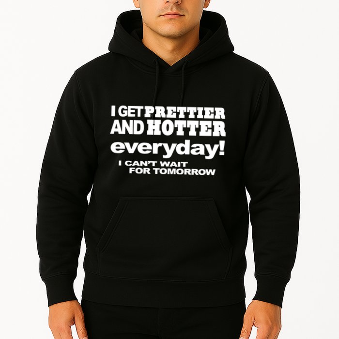 Omighty I Get Prettier And Hotter Everyday I CanT Wait For Tomorrow Hoodie