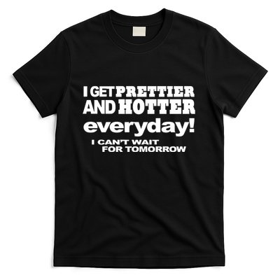 Omighty I Get Prettier And Hotter Everyday I CanT Wait For Tomorrow T-Shirt