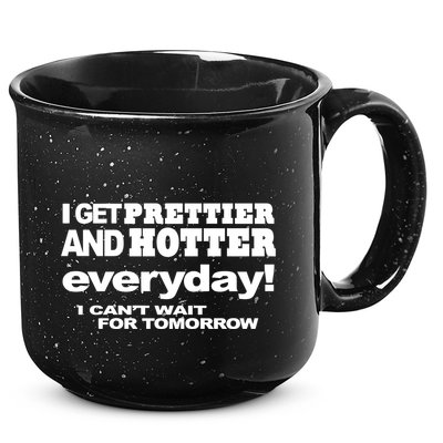 Omighty I Get Prettier And Hotter Everyday I CanT Wait For Tomorrow 15oz Campfire Ceramic Mug