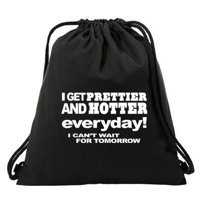 Omighty I Get Prettier And Hotter Everyday I CanT Wait For Tomorrow Drawstring Bag