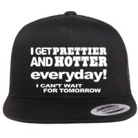 Omighty I Get Prettier And Hotter Everyday I CanT Wait For Tomorrow Flat Bill Trucker Hat
