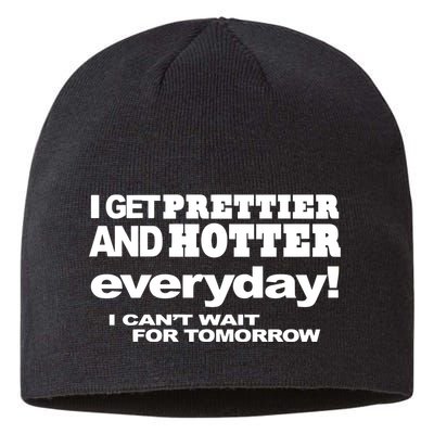 Omighty I Get Prettier And Hotter Everyday I CanT Wait For Tomorrow Sustainable Beanie