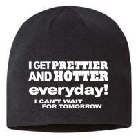 Omighty I Get Prettier And Hotter Everyday I CanT Wait For Tomorrow Sustainable Beanie