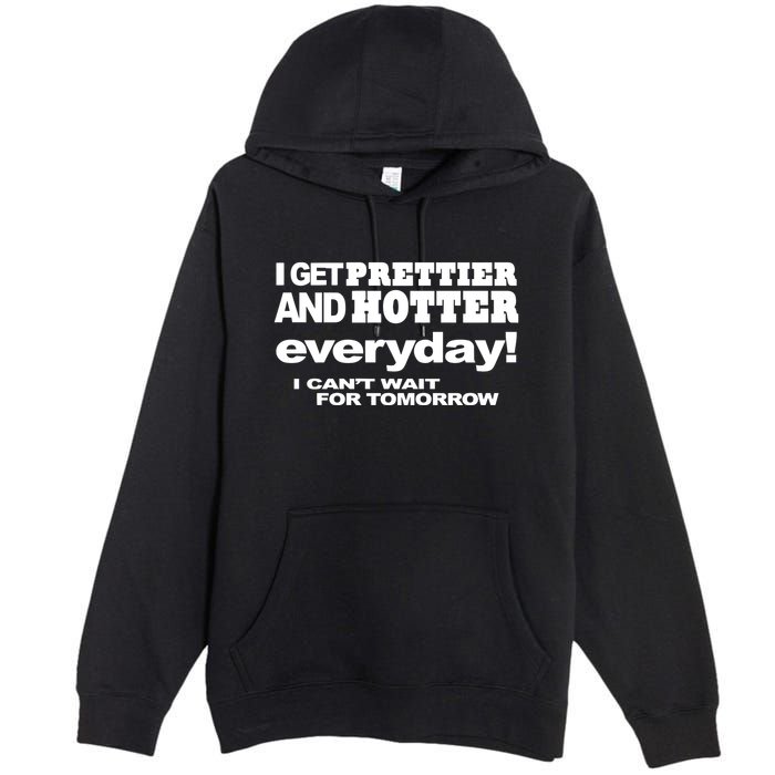 Omighty I Get Prettier And Hotter Everyday I CanT Wait For Tomorrow Premium Pullover Hoodie