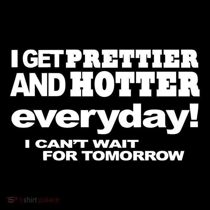 Omighty I Get Prettier And Hotter Everyday I CanT Wait For Tomorrow Bag