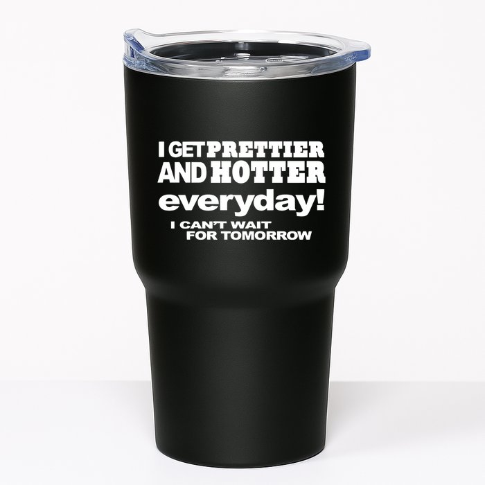 Omighty I Get Prettier And Hotter Everyday I CanT Wait For Tomorrow Tumbler