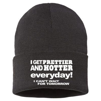 Omighty I Get Prettier And Hotter Everyday I CanT Wait For Tomorrow Sustainable Knit Beanie