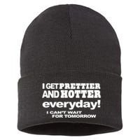 Omighty I Get Prettier And Hotter Everyday I CanT Wait For Tomorrow Sustainable Knit Beanie