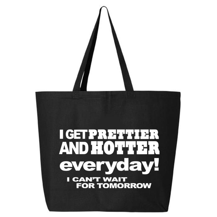 Omighty I Get Prettier And Hotter Everyday I CanT Wait For Tomorrow 25L Jumbo Tote