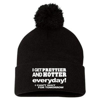 Omighty I Get Prettier And Hotter Everyday I CanT Wait For Tomorrow Pom Pom 12in Knit Beanie