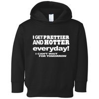 Omighty I Get Prettier And Hotter Everyday I CanT Wait For Tomorrow Toddler Hoodie