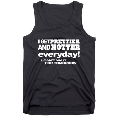 Omighty I Get Prettier And Hotter Everyday I CanT Wait For Tomorrow Tank Top