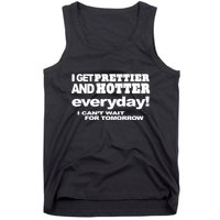 Omighty I Get Prettier And Hotter Everyday I CanT Wait For Tomorrow Tank Top