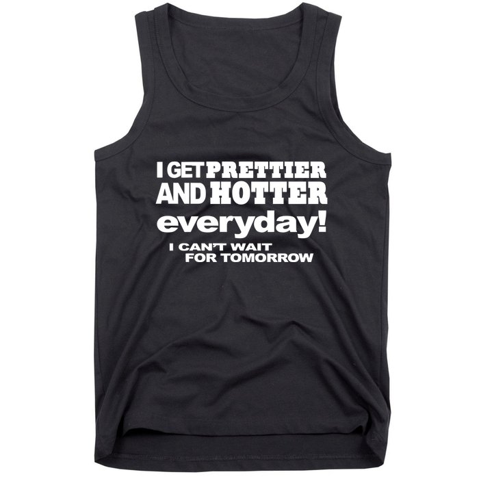 Omighty I Get Prettier And Hotter Everyday I CanT Wait For Tomorrow Tank Top