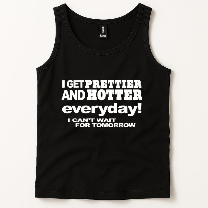 Omighty I Get Prettier And Hotter Everyday I CanT Wait For Tomorrow Tank Top