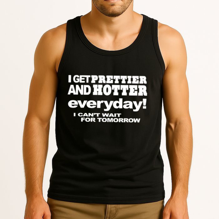 Omighty I Get Prettier And Hotter Everyday I CanT Wait For Tomorrow Tank Top