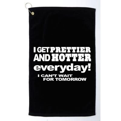 Omighty I Get Prettier And Hotter Everyday I CanT Wait For Tomorrow Golf Towel