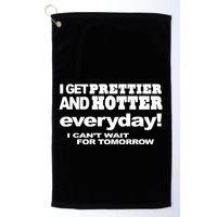 Omighty I Get Prettier And Hotter Everyday I CanT Wait For Tomorrow Golf Towel