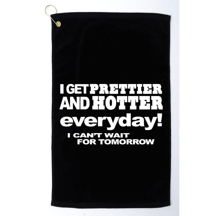 Omighty I Get Prettier And Hotter Everyday I CanT Wait For Tomorrow Golf Towel