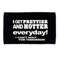 Omighty I Get Prettier And Hotter Everyday I CanT Wait For Tomorrow Microfiber Hand Towel