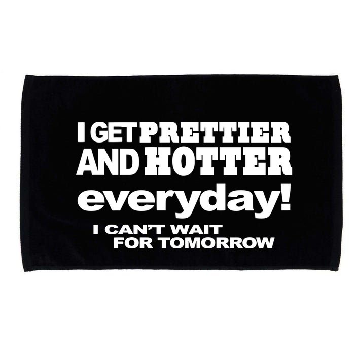 Omighty I Get Prettier And Hotter Everyday I CanT Wait For Tomorrow Microfiber Hand Towel
