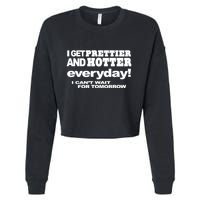 Omighty I Get Prettier And Hotter Everyday I CanT Wait For Tomorrow Cropped Pullover Crew