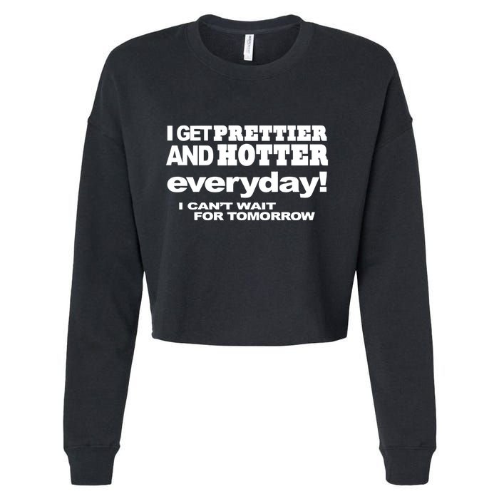 Omighty I Get Prettier And Hotter Everyday I CanT Wait For Tomorrow Cropped Pullover Crew