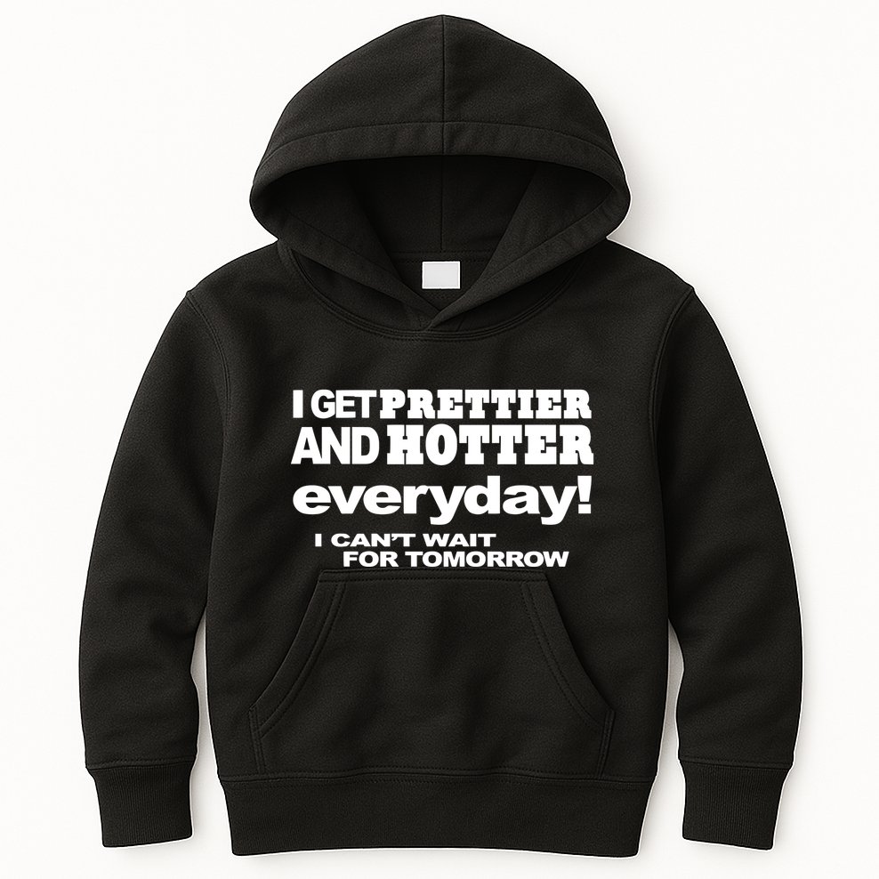 Omighty I Get Prettier And Hotter Everyday I CanT Wait For Tomorrow Kids Hoodie