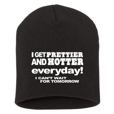 Omighty I Get Prettier And Hotter Everyday I CanT Wait For Tomorrow Short Acrylic Beanie
