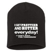 Omighty I Get Prettier And Hotter Everyday I CanT Wait For Tomorrow Short Acrylic Beanie