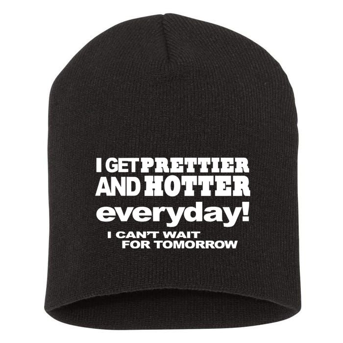 Omighty I Get Prettier And Hotter Everyday I CanT Wait For Tomorrow Short Acrylic Beanie