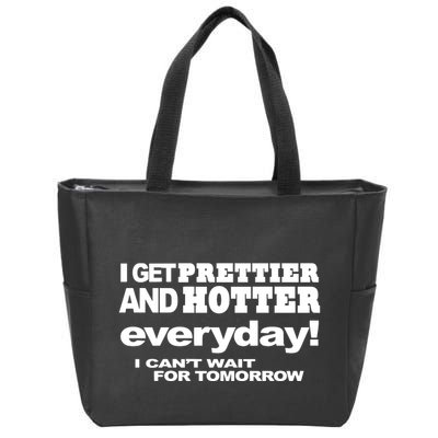 Omighty I Get Prettier And Hotter Everyday I CanT Wait For Tomorrow Zip Tote Bag
