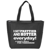 Omighty I Get Prettier And Hotter Everyday I CanT Wait For Tomorrow Zip Tote Bag