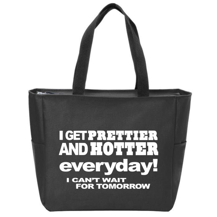 Omighty I Get Prettier And Hotter Everyday I CanT Wait For Tomorrow Zip Tote Bag
