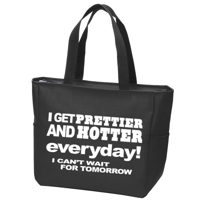 Omighty I Get Prettier And Hotter Everyday I CanT Wait For Tomorrow Zip Tote Bag