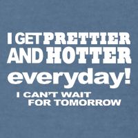 Omighty I Get Prettier And Hotter Everyday I CanT Wait For Tomorrow Garment-Dyed Sweatshirt