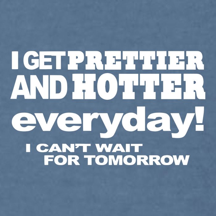 Omighty I Get Prettier And Hotter Everyday I CanT Wait For Tomorrow Garment-Dyed Sweatshirt